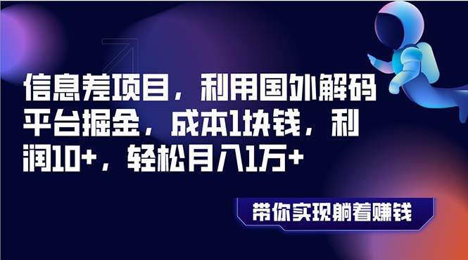 信息差项目，利用国外解码平台掘金，成本1块钱，利润10+，轻松月入1万+汇创网-网创项目_汇创网_中创网_福缘网_冒泡网_资源整合平台汇创网