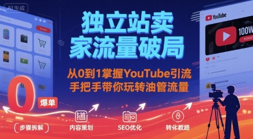 独立站卖家流量破局：从0到1掌握YouTube引流，手把手带你玩转油管流量汇创网-网创项目_汇创网_中创网_福缘网_冒泡网_网创项目平台汇创网