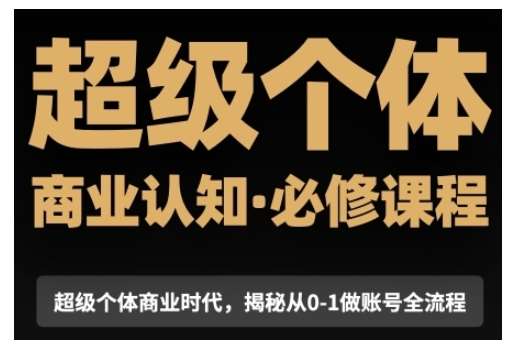 超级个体商业认知觉醒视频课，商业认知·必修课程揭秘从0-1账号全流程汇创网-网创项目_汇创网_中创网_福缘网_冒泡网_资源整合平台汇创网