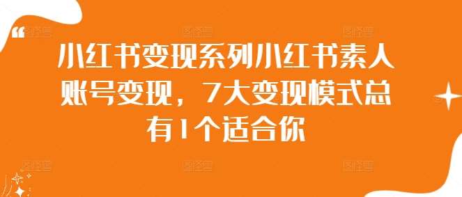 小红书变现系列小红书素人账号变现，7大变现模式总有1个适合你汇创网-网创项目_汇创网_中创网_福缘网_冒泡网_资源整合平台汇创网