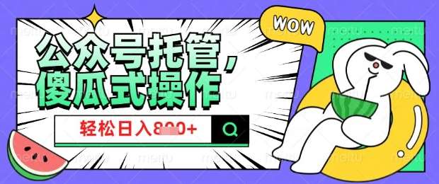 2025微信公众号托管计划，小白宝妈轻松日入8张【揭秘】汇创网-网创项目_汇创网_中创网_福缘网_冒泡网_资源整合平台汇创网