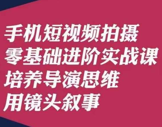 手机短视频拍摄零基础进阶实战课，培养导演思维用镜头叙事唐先生汇创网-网创项目_汇创网_中创网_福缘网_冒泡网_网创项目平台汇创网