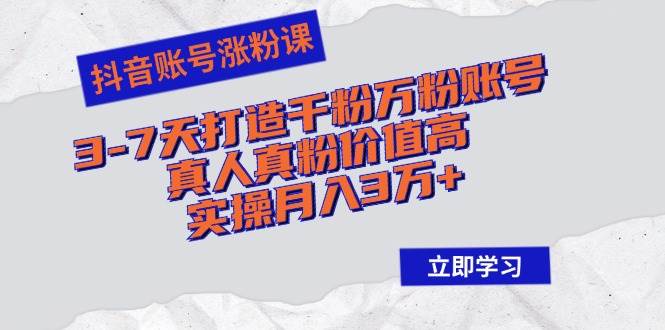 （12857期）抖音账号涨粉课：3-7天打造千粉万粉账号，真人真粉价值高，实操月入3万+汇创网-网创项目_汇创网_中创网_福缘网_冒泡网_网创项目平台汇创网