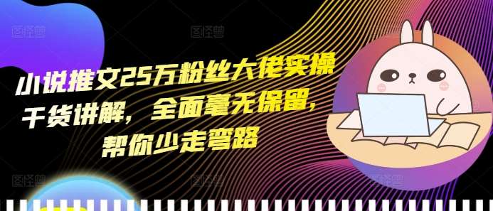 小说推文25万粉丝大佬实操干货讲解，全面毫无保留，帮你少走弯路汇创网-网创项目_汇创网_中创网_福缘网_冒泡网_资源整合平台汇创网