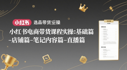 小红书电商带货课程实操：基础篇-选品篇-店铺篇-笔记内容篇-直播篇汇创网-网创项目_汇创网_中创网_福缘网_冒泡网_网创项目平台汇创网
