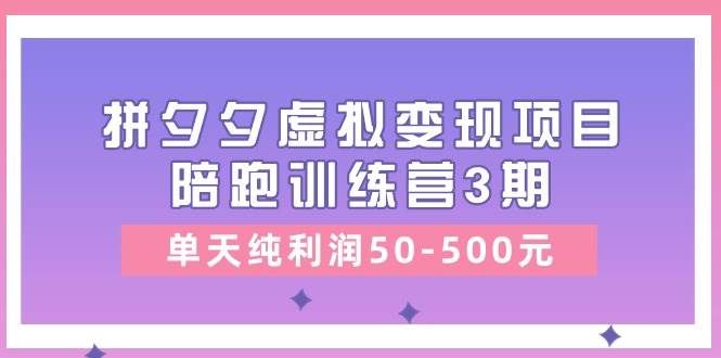 （11000期）某收费培训《拼夕夕虚拟变现项目陪跑训练营3期》单天纯利润50-500元汇创网-网创项目_汇创网_中创网_福缘网_冒泡网_资源整合平台汇创网
