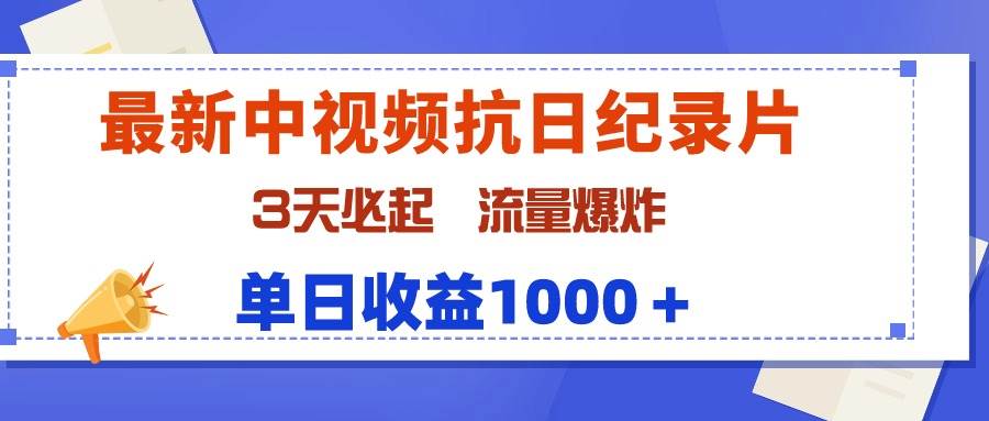 最新中视频抗日纪录片，3天必起，流量爆炸，单日收益1000＋汇创网-网创项目_汇创网_中创网_福缘网_冒泡网_资源整合平台汇创网