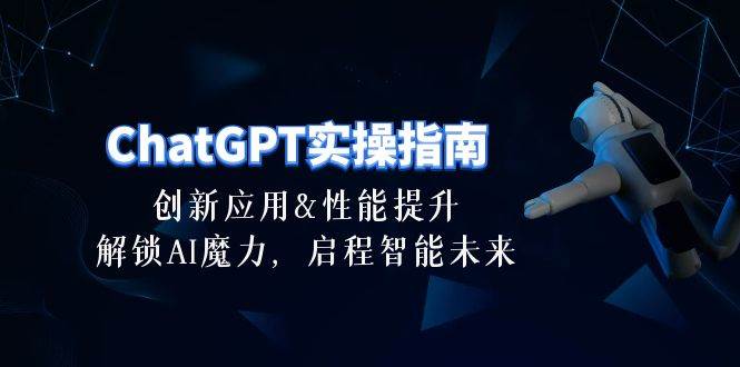 （10556期）ChatGPT-实操指南：创新应用及性能提升，解锁 AI魔力，启程智能未来-30节汇创网-网创项目_汇创网_中创网_福缘网_冒泡网_网创项目平台汇创网