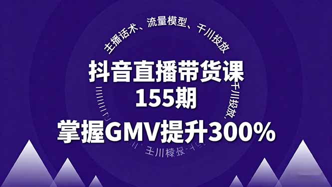 （16074期）抖音直播带货课155期，主播话术、流量模型、千川投放，掌握GMV提升300%汇创网-网创项目_汇创网_中创网_福缘网_冒泡网_网创项目平台汇创网