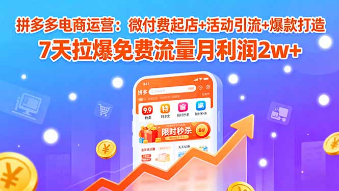 （15960期）拼多多电商运营：微付费起店+活动引流+爆款打造 7天拉爆免费流量月利润2w+汇创网-网创项目_汇创网_中创网_福缘网_冒泡网_网创项目平台汇创网