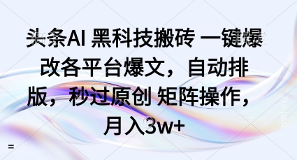 头条AI黑科技搬砖项目一键爆改各平台爆文，自动排版，秒过原创矩阵操作，月入3w+【揭秘】汇创网-网创项目_汇创网_中创网_福缘网_冒泡网_网创项目平台汇创网