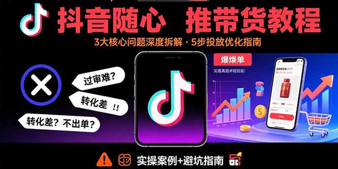 （15870期）抖音随心推带货教程：拆解过审难/转化差/不出单 等常见问题 实现高效带货汇创网-网创项目_汇创网_中创网_福缘网_冒泡网_网创项目平台汇创网