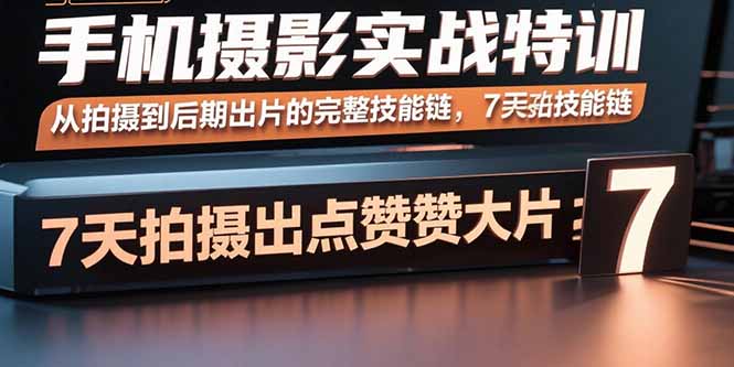（15949期）手机摄影实战特训，从拍摄到后期出片的完整技能链，7天拍出点赞大片汇创网-网创项目_汇创网_中创网_福缘网_冒泡网_网创项目平台汇创网