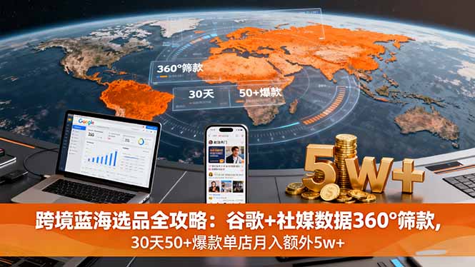 （16106期）跨境蓝海选品全攻略：谷歌+社媒数据360°筛款,30天50+爆款单店月入额外5w+汇创网-网创项目_汇创网_中创网_福缘网_冒泡网_网创项目平台汇创网