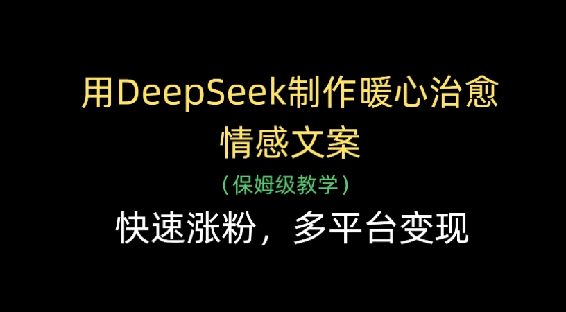 用Deepseek制作暖心治愈情感文案(保姆级教学)快速涨粉，多平台变现汇创网-网创项目_汇创网_中创网_福缘网_冒泡网_网创项目平台汇创网
