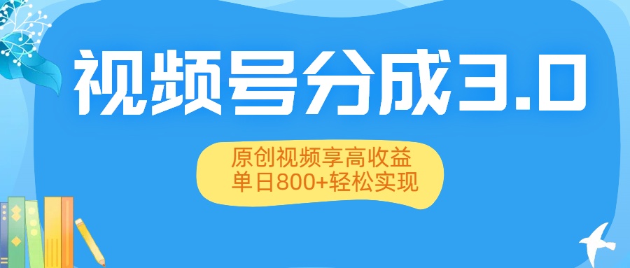 视频号分成3.0升级：原创视频享高收益，单日800+轻松实现汇创网-网创项目_汇创网_中创网_福缘网_冒泡网_网创项目平台汇创网
