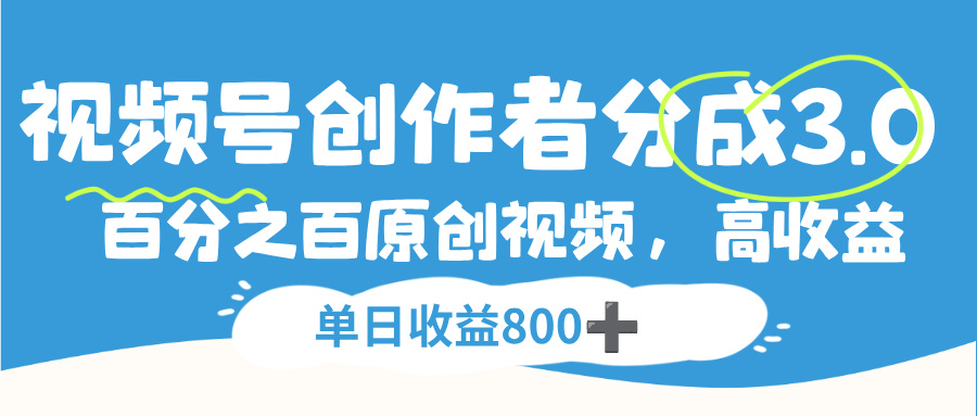 视频号，创作者分成 3.0，100%原创视频高收益，单日收益 800+汇创网-网创项目_汇创网_中创网_福缘网_冒泡网_网创项目平台汇创网