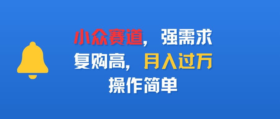 小众赛道，强需求，复购高，月入过万，操作简单汇创网-网创项目_汇创网_中创网_福缘网_冒泡网_网创项目平台汇创网