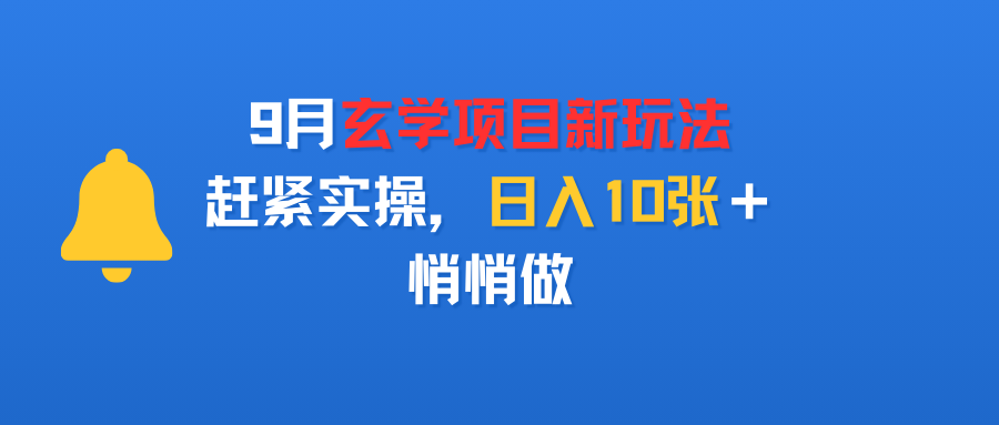 9月玄学项目新玩法，赶紧实操，日入10张＋，悄悄做汇创网-网创项目_汇创网_中创网_福缘网_冒泡网_网创项目平台汇创网