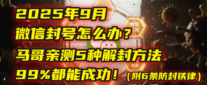 2025年9月微信封号怎么办？马哥亲测5种解封方法，99%都能成功！（附6条防封铁律）汇创网-网创项目_汇创网_中创网_福缘网_冒泡网_网创项目平台汇创网
