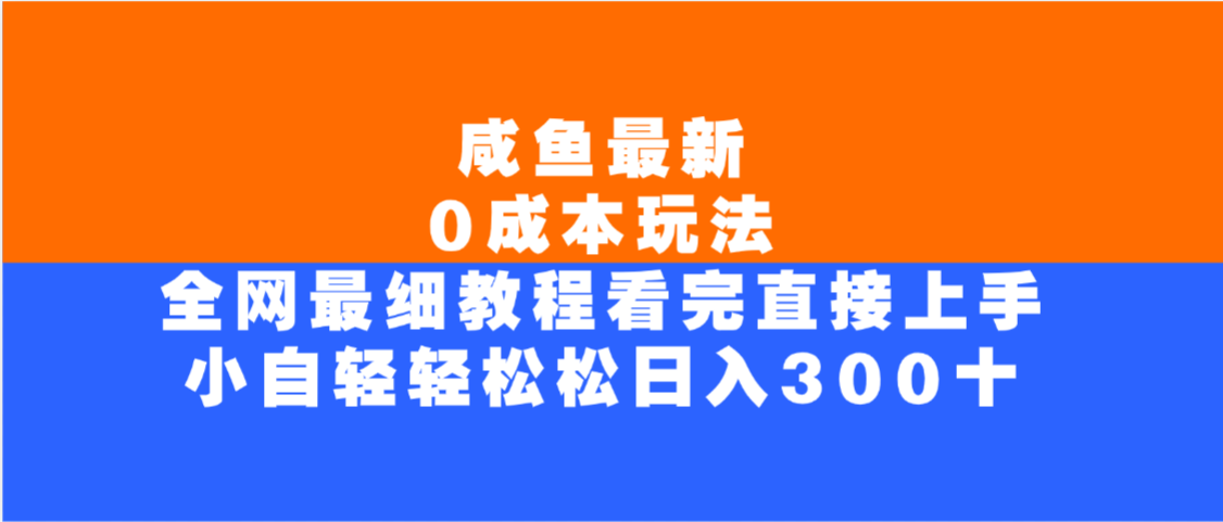 咸鱼最新0成本玩法，全网最细教程，看完直接上手小白轻松日入300＋汇创网-网创项目_汇创网_中创网_福缘网_冒泡网_网创项目平台汇创网
