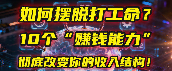 如何摆脱打工命？用10年总结10个“赚钱能力”，彻底改变你的收入结构！(2025必看)汇创网-网创项目_汇创网_中创网_福缘网_冒泡网_网创项目平台汇创网
