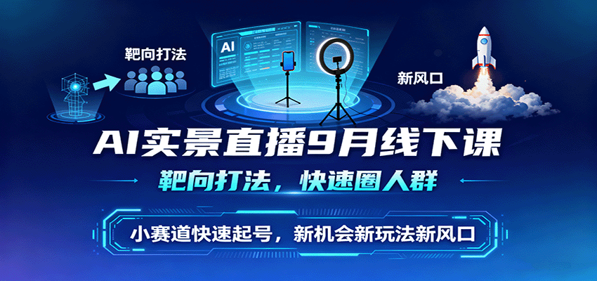 AI实景直播9月线下课，靶向打法，快速圈人群，小塞道快速起号，新机会新玩法新风口汇创网-网创项目_汇创网_中创网_福缘网_冒泡网_网创项目平台汇创网