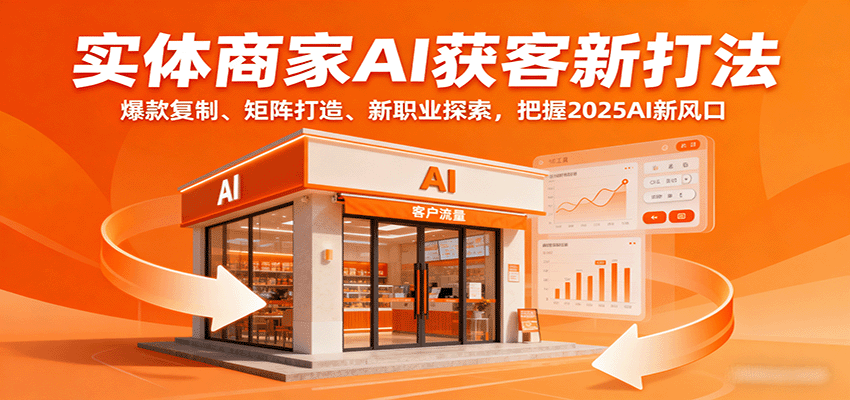 实体商家AI获客新打法：爆款复制、矩阵打造、新职业探索，把握2025AI新风口汇创网-网创项目_汇创网_中创网_福缘网_冒泡网_网创项目平台汇创网