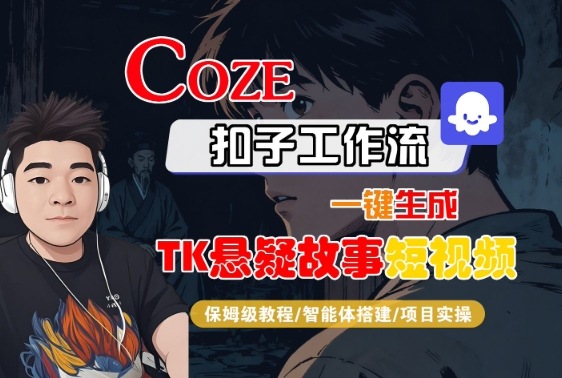 Coze扣子智能体工作流一键生成“TK悬疑故事“短视频，全流程保姆级教学汇创网-网创项目_汇创网_中创网_福缘网_冒泡网_网创项目平台汇创网