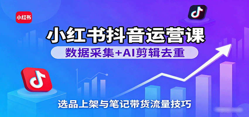 小红书抖音运营课：数据采集+AI剪辑去重，选品上架与笔记带货流量技巧汇创网-网创项目_汇创网_中创网_福缘网_冒泡网_网创项目平台汇创网