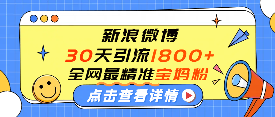 微博30天引流1800+全网最精准“宝妈”！手把手演示！汇创网-网创项目_汇创网_中创网_福缘网_冒泡网_网创项目平台汇创网