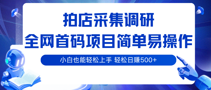 拍店采集调研，全网首码项目，简单易操作， 小白也能轻松上手，轻松日赚500+汇创网-网创项目_汇创网_中创网_福缘网_冒泡网_网创项目平台汇创网