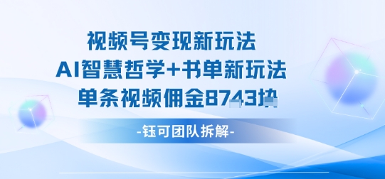 视频号变现新玩法，AI智慧哲学+书单新玩法，单条视频佣金1k+汇创网-网创项目_汇创网_中创网_福缘网_冒泡网_网创项目平台汇创网