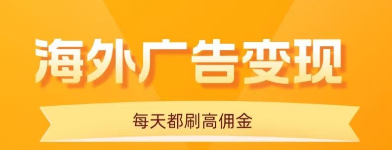 用手机看海外广告，每天10分钟，单机日入20+，无需养鸡，保姆级教程汇创网-网创项目_汇创网_中创网_福缘网_冒泡网_网创项目平台汇创网