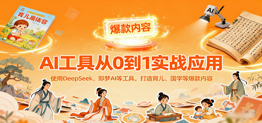 AI工具实战应用，零基础使用DeepSeek、即梦AI等打造育儿、国学等可变现的爆款作品汇创网-网创项目_汇创网_中创网_福缘网_冒泡网_网创项目平台汇创网