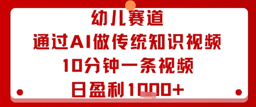 幼儿赛道：通过AI做传统知识视频，10分钟一条视频，日盈利多张汇创网-网创项目_汇创网_中创网_福缘网_冒泡网_网创项目平台汇创网