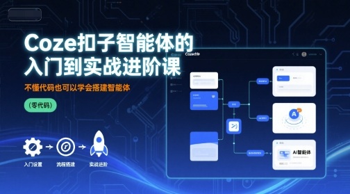 Coze扣子智能体的入门到实战进阶课，不懂代码也可以学会搭建智能体汇创网-网创项目_汇创网_中创网_福缘网_冒泡网_网创项目平台汇创网