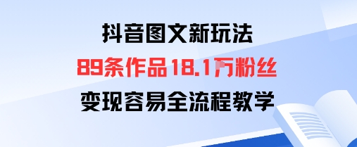 抖音图文新玩法：89条作品收获18.1W粉丝，变现容易全流程教学汇创网-网创项目_汇创网_中创网_福缘网_冒泡网_网创项目平台汇创网