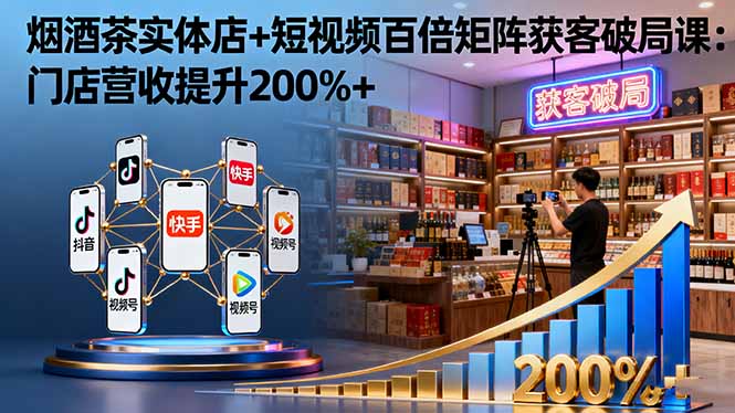 （16272期）烟酒茶实体店+短视频百倍矩阵获客破局课：门店营收提升200%+汇创网-网创项目_汇创网_中创网_福缘网_冒泡网_网创项目平台汇创网