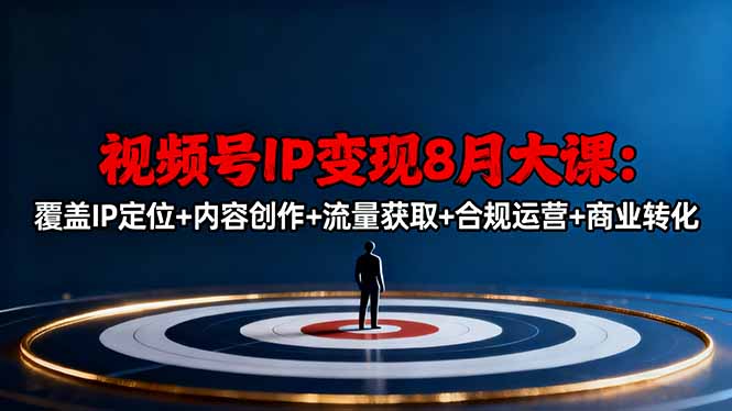 （16361期）视频号IP变现8月大课，覆盖IP定位+内容创作+流量获取+合规运营+商业转化汇创网-网创项目_汇创网_中创网_福缘网_冒泡网_网创项目平台汇创网