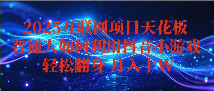 （16299期）抖音小游戏变现玩法，小白也能月入躺赚10w+ ，长期稳定，可矩阵放大汇创网-网创项目_汇创网_中创网_福缘网_冒泡网_网创项目平台汇创网