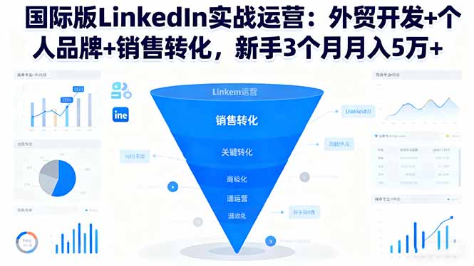（16397期）国际版LinkedIn实战运营：外贸开发+个人品牌+销售转化，新手3个月月入5万+汇创网-网创项目_汇创网_中创网_福缘网_冒泡网_网创项目平台汇创网
