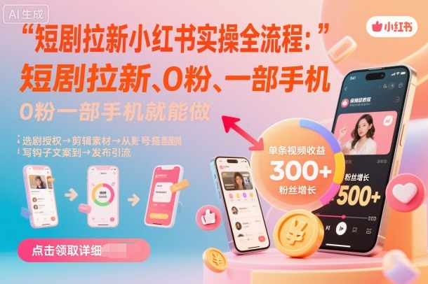 短剧拉新小红书实操全流程，0粉一部手机就可以做，详细教程汇创网-网创项目_汇创网_中创网_福缘网_冒泡网_网创项目平台汇创网