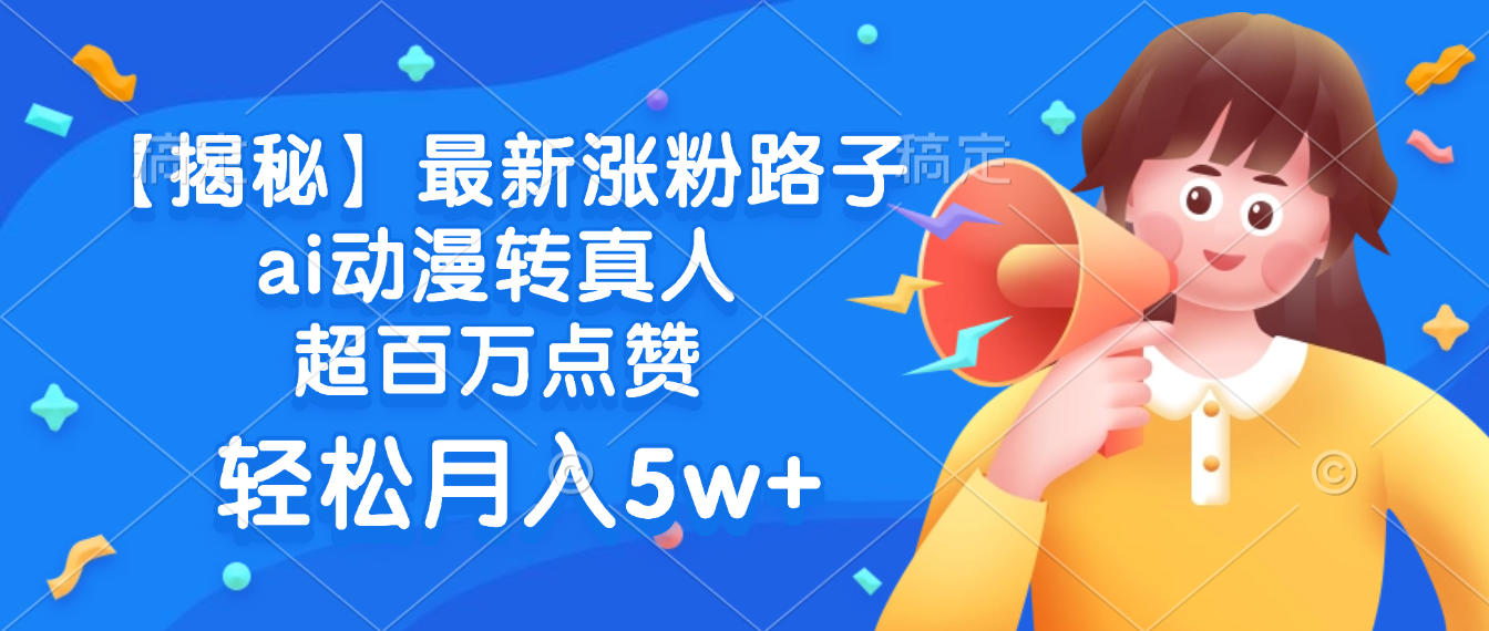 最新涨粉路子，ai动漫转真人，超百万点赞，轻松月入5w+【揭秘】汇创网-网创项目_汇创网_中创网_福缘网_冒泡网_网创项目平台汇创网
