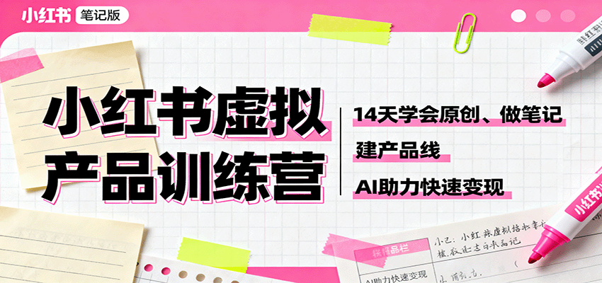 小红书虚拟产品训练营：14天学会原创、做笔记、建产品线，AI助力快速变现汇创网-网创项目_汇创网_中创网_福缘网_冒泡网_网创项目平台汇创网