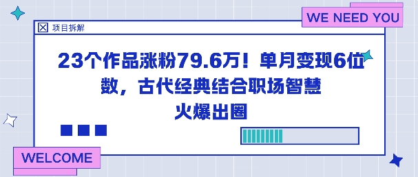 23个作品涨粉79.6W!单月变现6位数,古代经典结合职场智慧火爆出圈汇创网-网创项目_汇创网_中创网_福缘网_冒泡网_网创项目平台汇创网