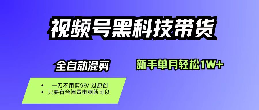 视频号黑科技短视频带货，新手也能单月到手1W+，一刀不用剪，零投资汇创网-网创项目_汇创网_中创网_福缘网_冒泡网_网创项目平台汇创网