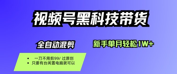 视频号黑科技短视频带货，新手一个月也1W+，纯搬运一刀不用剪，零投入【揭秘】汇创网-网创项目_汇创网_中创网_福缘网_冒泡网_网创项目平台汇创网