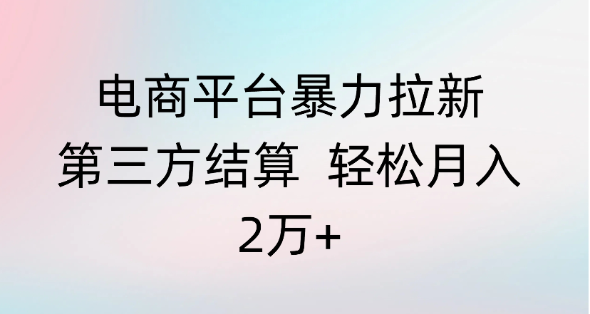 电商平台暴力拉新第三方结算 轻松月入2万+汇创网-网创项目_汇创网_中创网_福缘网_冒泡网_网创项目平台汇创网