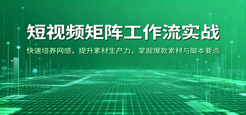 短视频矩阵工作流实战：快速培养网感，提升素材生产力，掌握爆款素材与脚本要点汇创网-网创项目_汇创网_中创网_福缘网_冒泡网_网创项目平台汇创网